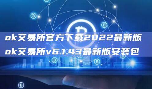 ok交易所官方下载2022最新版 ok交易所v6.1.43最新版安装包-第1张图片-欧意下载